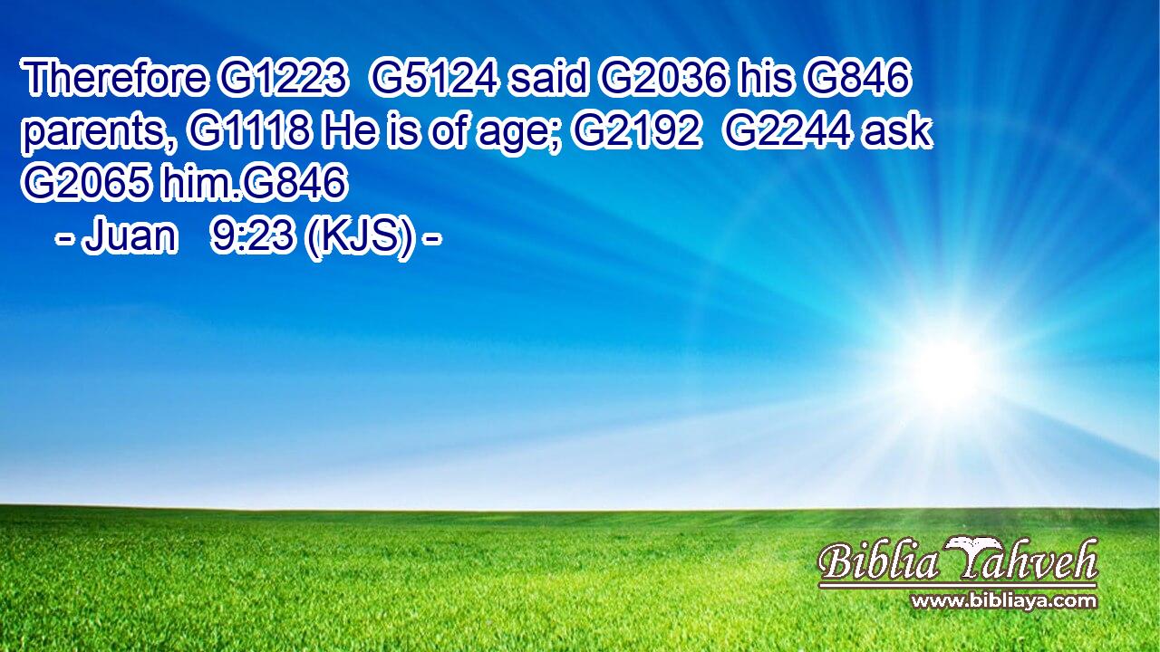 Therefore G1223  G5124 said G2036 his G846 parents, G1118 He is of age; G2192  G2244 ask G2065 him.G846