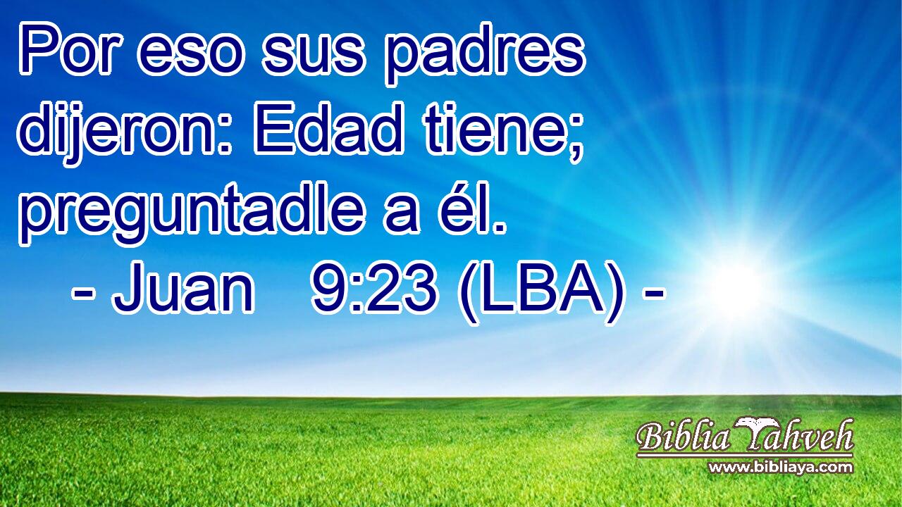 Por eso sus padres dijeron: Edad tiene; preguntadle a él.