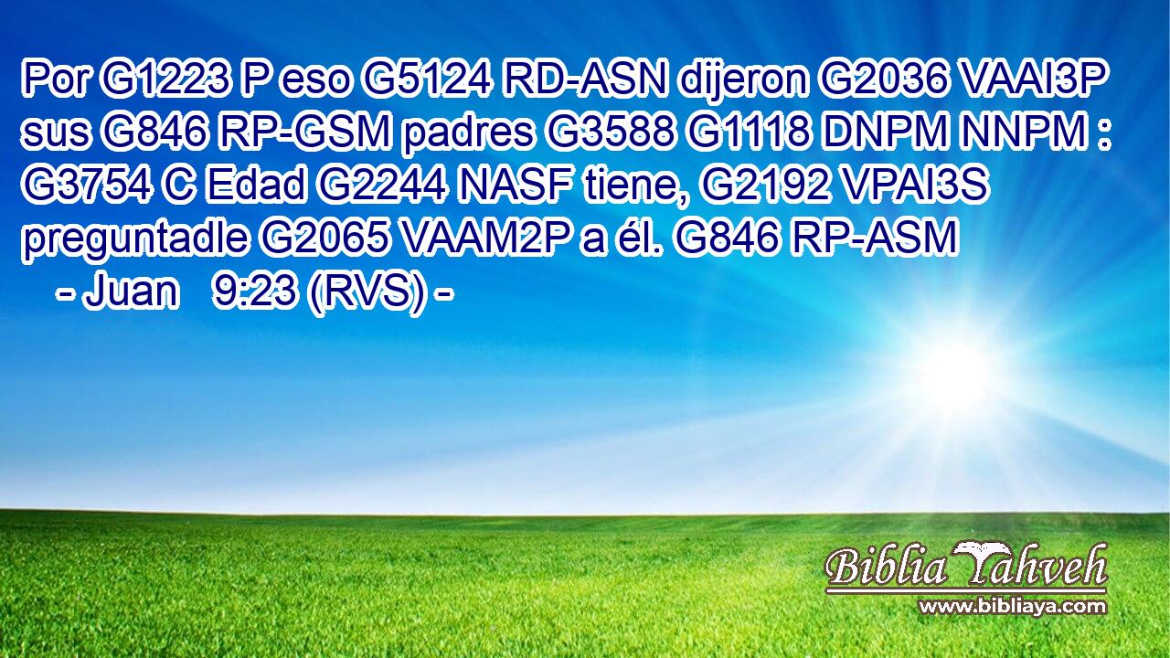 Por G1223 P eso G5124 RD-ASN dijeron G2036 VAAI3P sus G846 RP-GSM padres G3588 G1118 DNPM NNPM : G3754 C Edad G2244 NASF tiene, G2192 VPAI3S preguntadle G2065 VAAM2P a él. G846 RP-ASM 