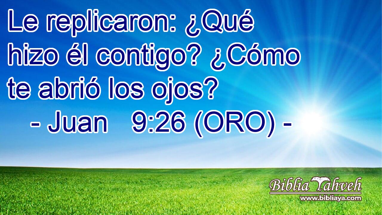  Le replicaron: ¿Qué hizo él contigo? ¿Cómo te abrió los ojos? 