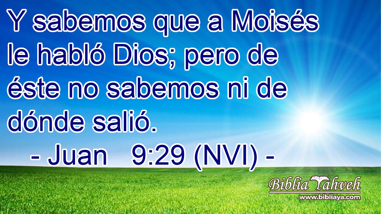 Y sabemos que a Moisés le habló Dios; pero de éste no sabemos ni de dónde salió. 
