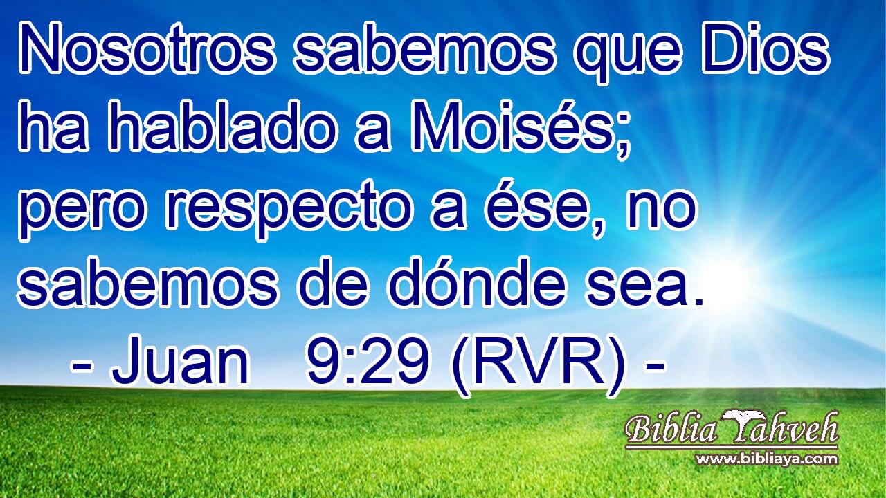 Nosotros sabemos que Dios ha hablado a Moisés; pero respecto a ése, no sabemos de dónde sea.