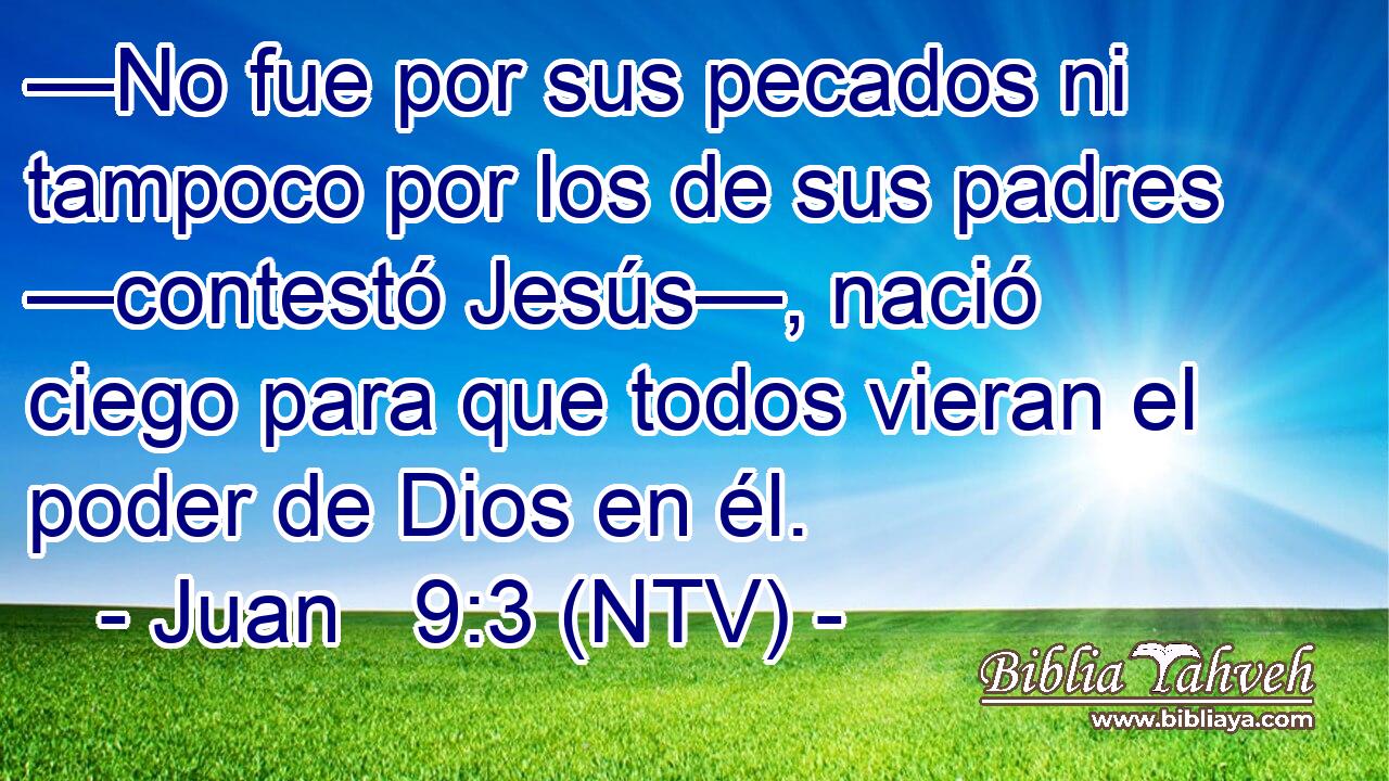 —No fue por sus pecados ni tampoco por los de sus padres —contestó Jesús—, nació ciego para que todos vieran el poder de Dios en él.