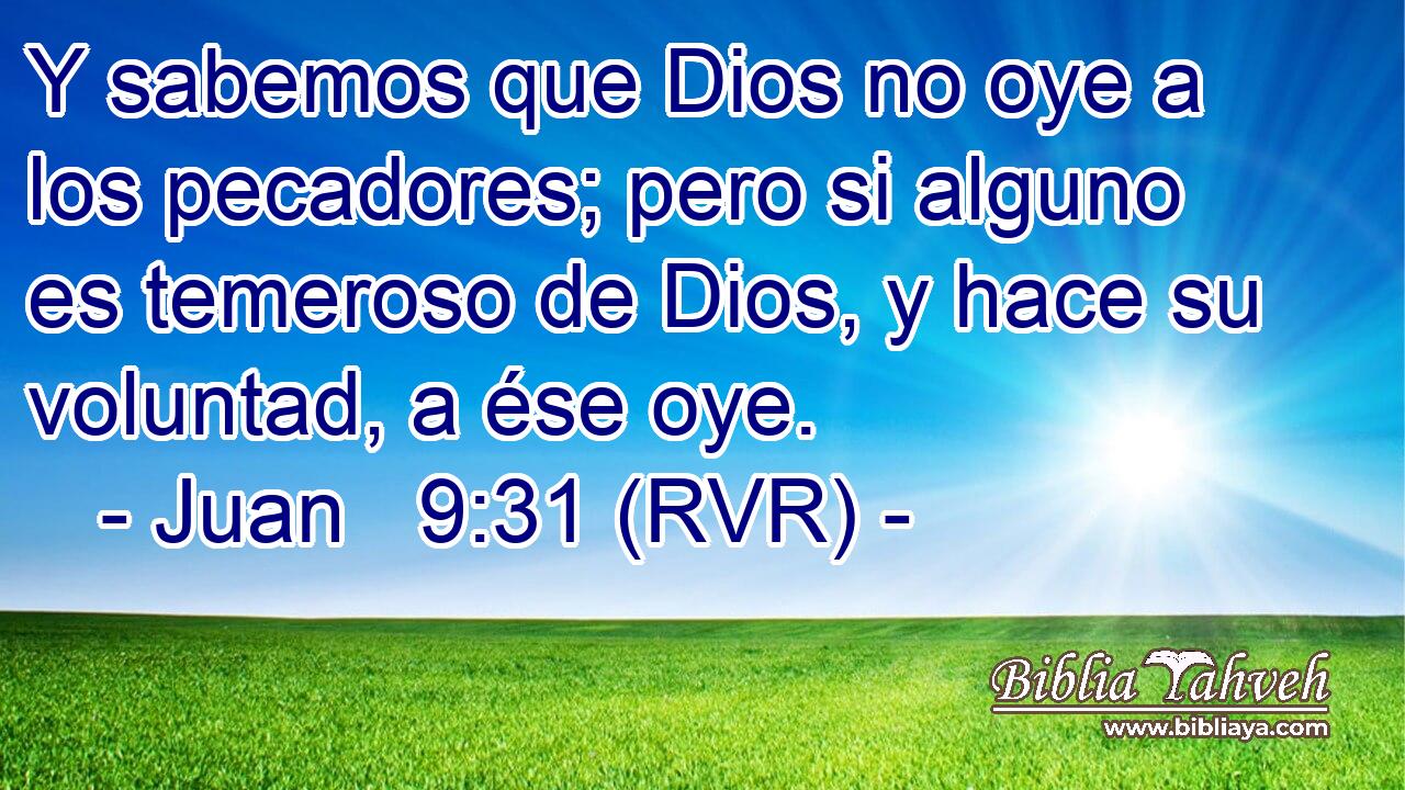Y sabemos que Dios no oye a los pecadores; pero si alguno es temeroso de Dios, y hace su voluntad, a ése oye.