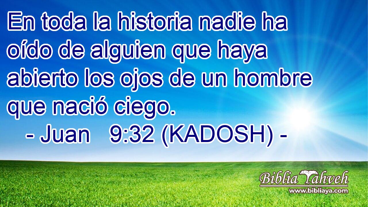  En toda la historia nadie ha oído de alguien que haya abierto los ojos de un hombre que nació ciego. 