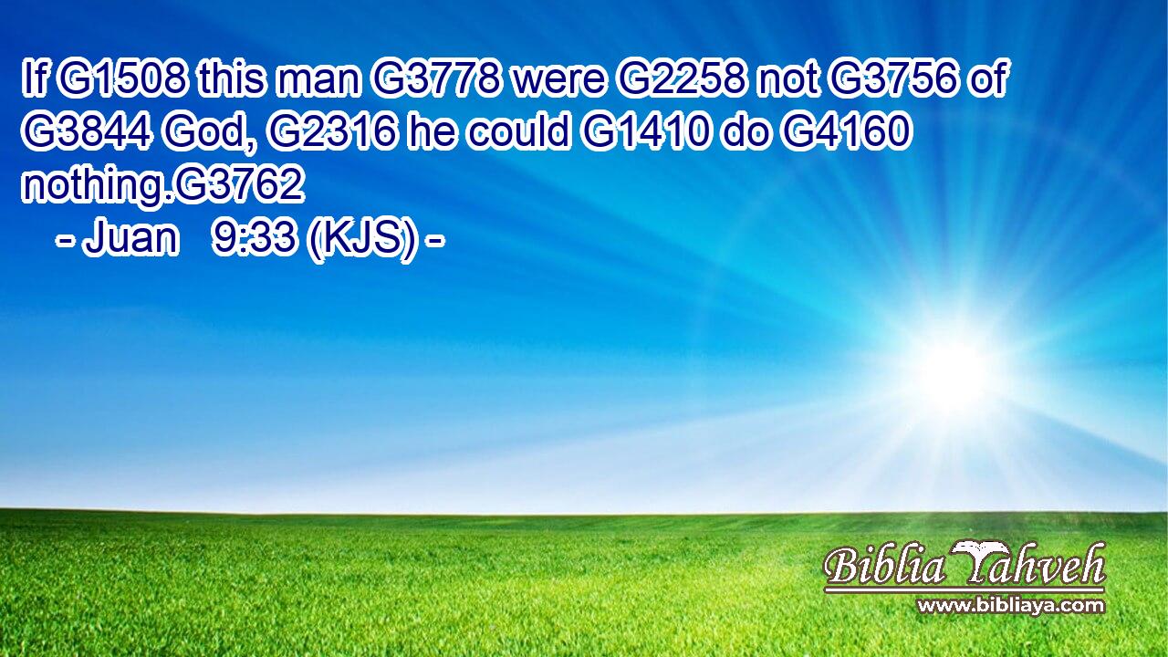 If G1508 this man G3778 were G2258 not G3756 of G3844 God, G2316 he could G1410 do G4160 nothing.G3762
