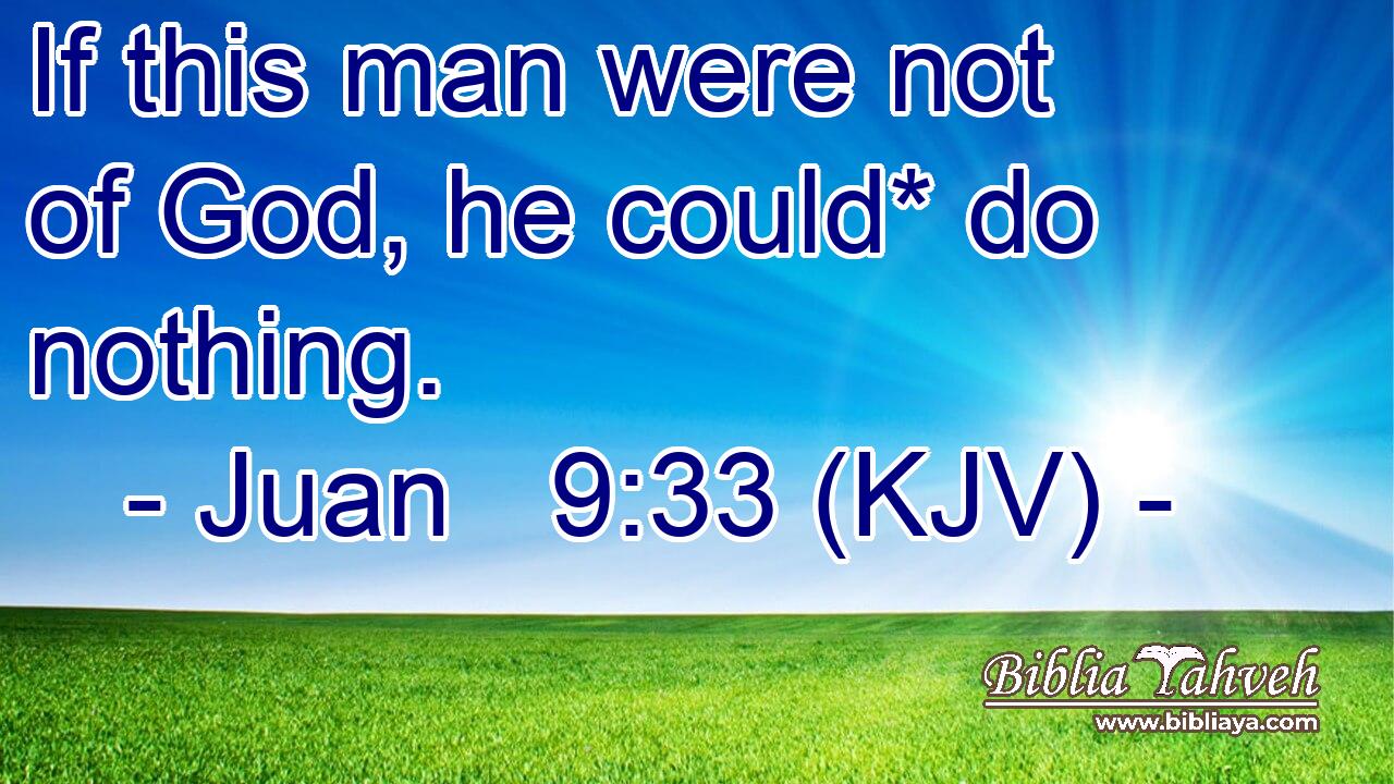 If this man were not of God, he could* do nothing.