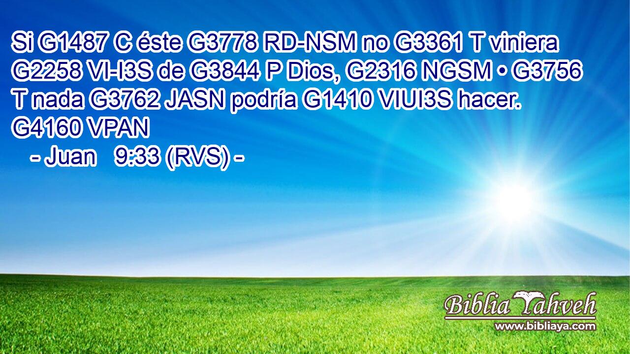 Si G1487 C éste G3778 RD-NSM no G3361 T viniera G2258 VI-I3S de G3844 P Dios, G2316 NGSM • G3756 T nada G3762 JASN podría G1410 VIUI3S hacer. G4160 VPAN 