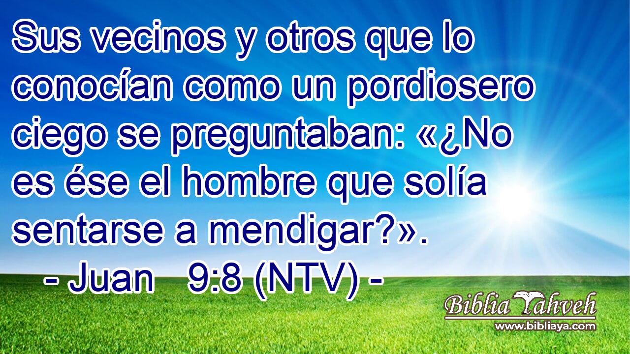 Sus vecinos y otros que lo conocían como un pordiosero ciego se preguntaban: «¿No es ése el hombre que solía sentarse a mendigar?».