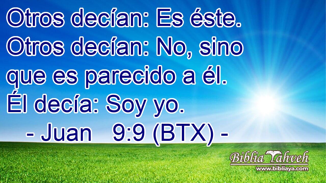 Otros decían: Es éste. Otros decían: No, sino que es parecido a él. Él decía: Soy yo.