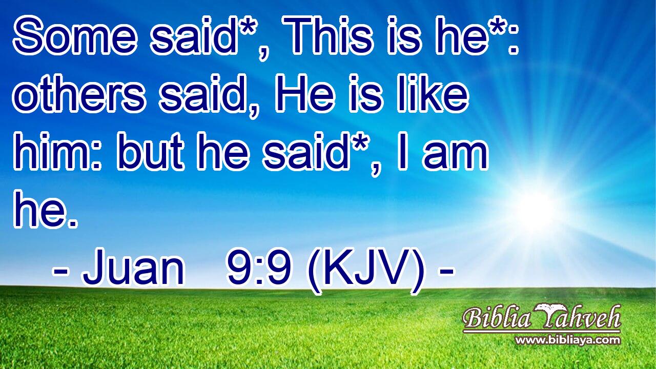 Some said*, This is he*: others said, He is like him: but he said*, I am he.