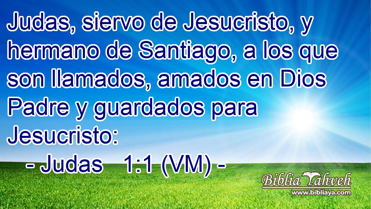  Judas, siervo de Jesucristo, y hermano de Santiago, a los que son llamados, amados en Dios Padre y guardados para Jesucristo: 