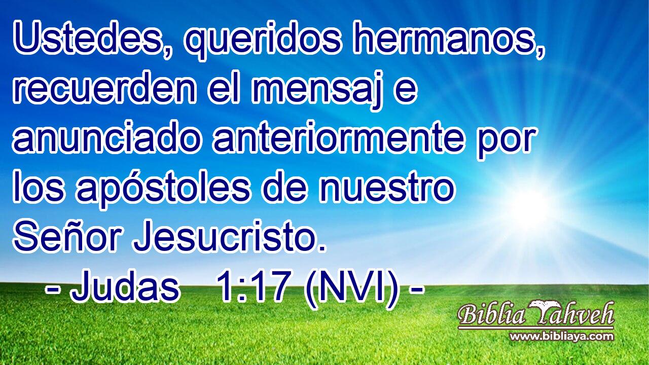  Ustedes, queridos hermanos, recuerden el mensaj e anunciado anteriormente por los apóstoles de nuestro Señor Jesucristo. 