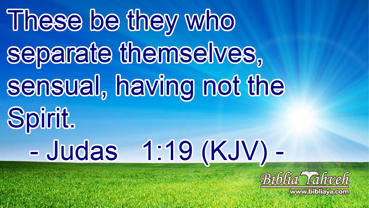 These be they who separate themselves, sensual, having not the Spirit.