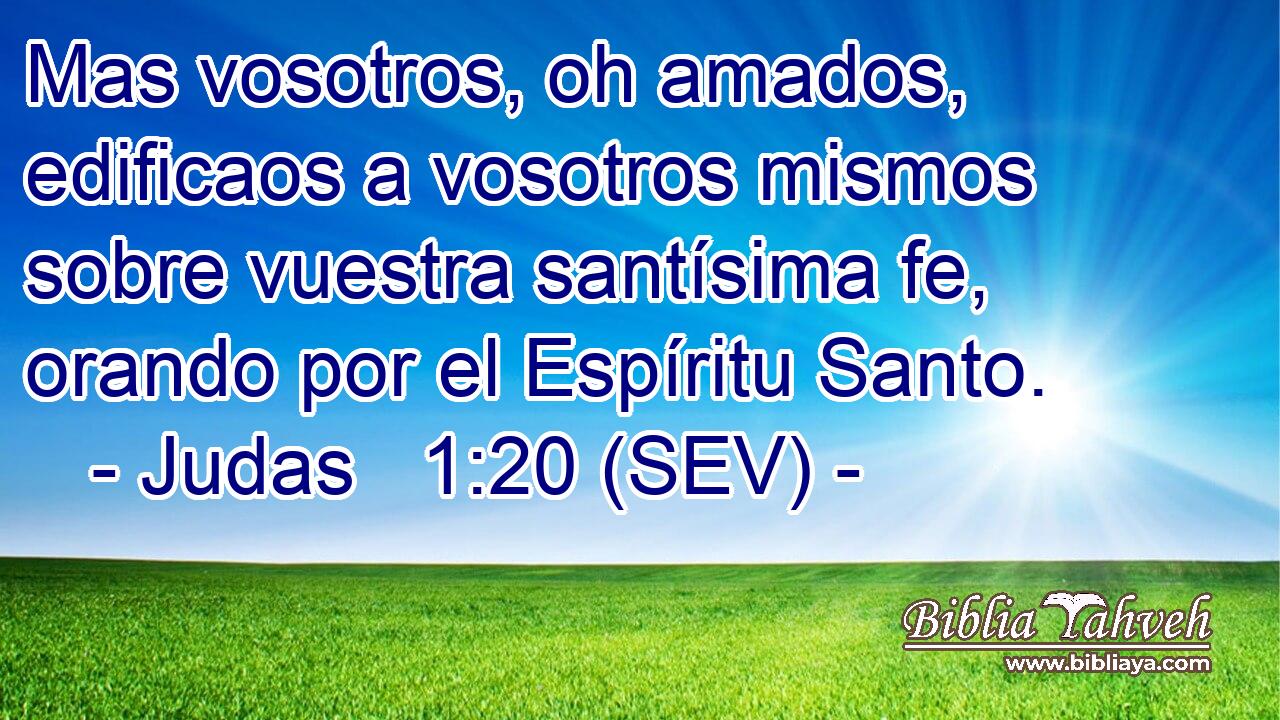 Mas vosotros, oh amados, edificaos a vosotros mismos sobre vuestra santísima fe, orando por el Espíritu Santo.