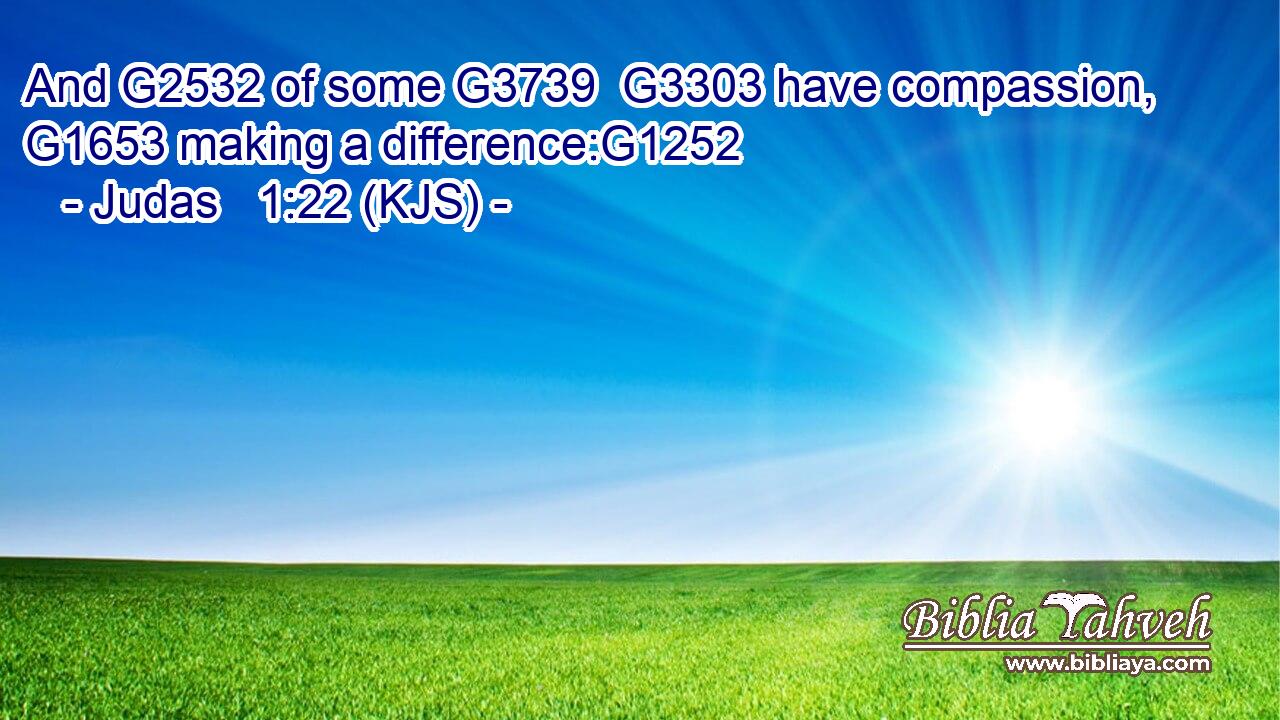 And G2532 of some G3739  G3303 have compassion, G1653 making a difference:G1252