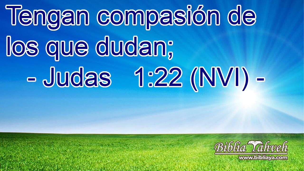  Tengan compasión de los que dudan; 