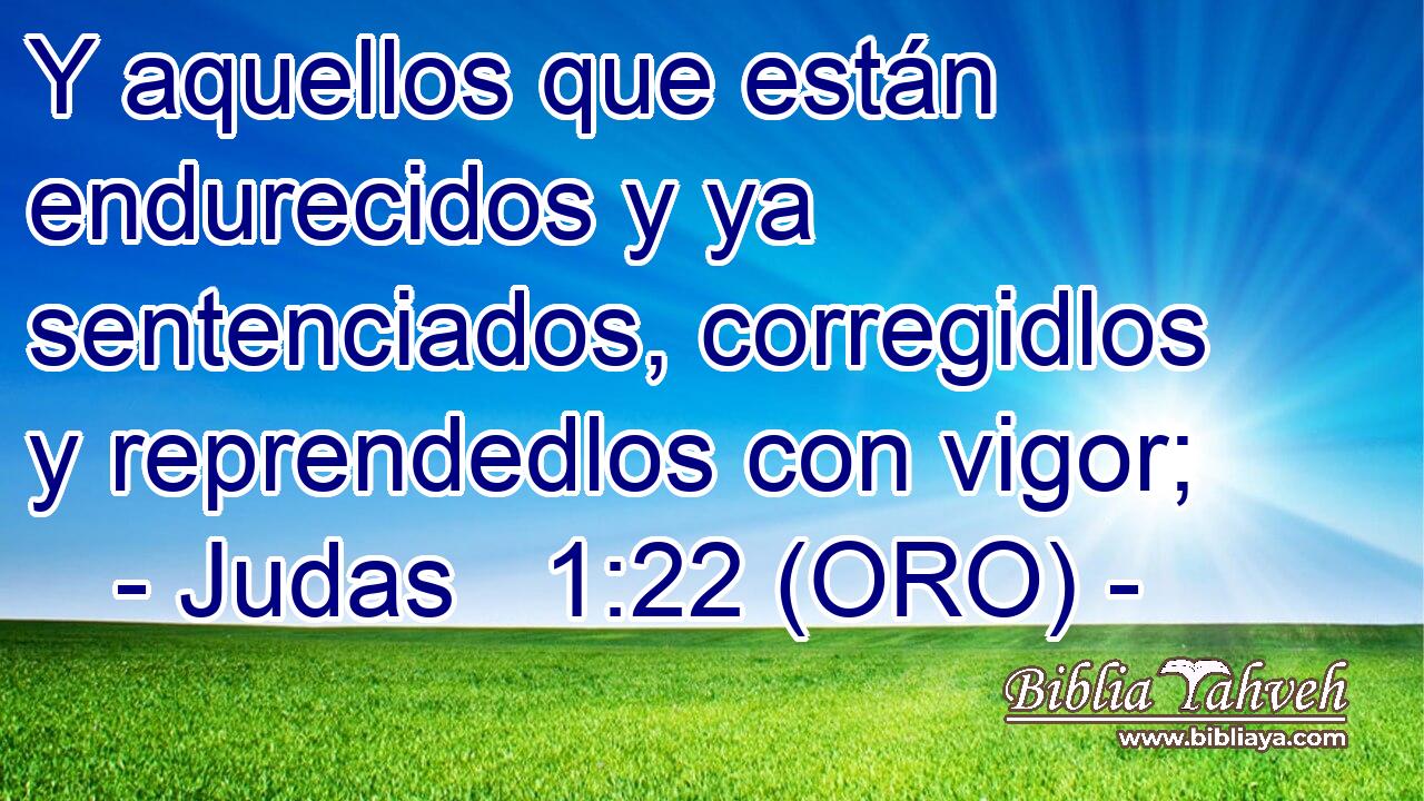  Y aquellos que están endurecidos y ya sentenciados, corregidlos y reprendedlos con vigor; 
