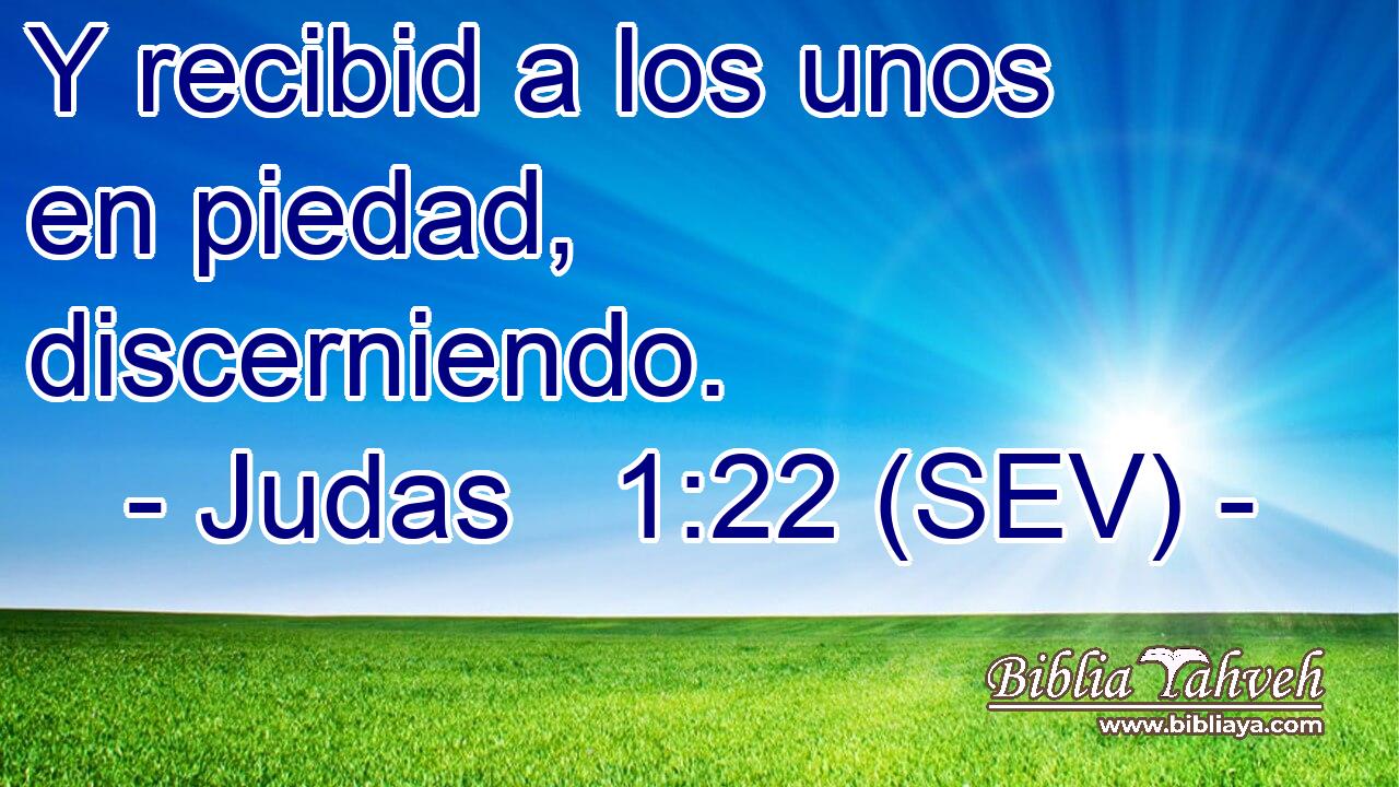 Y recibid a los unos en piedad, discerniendo.