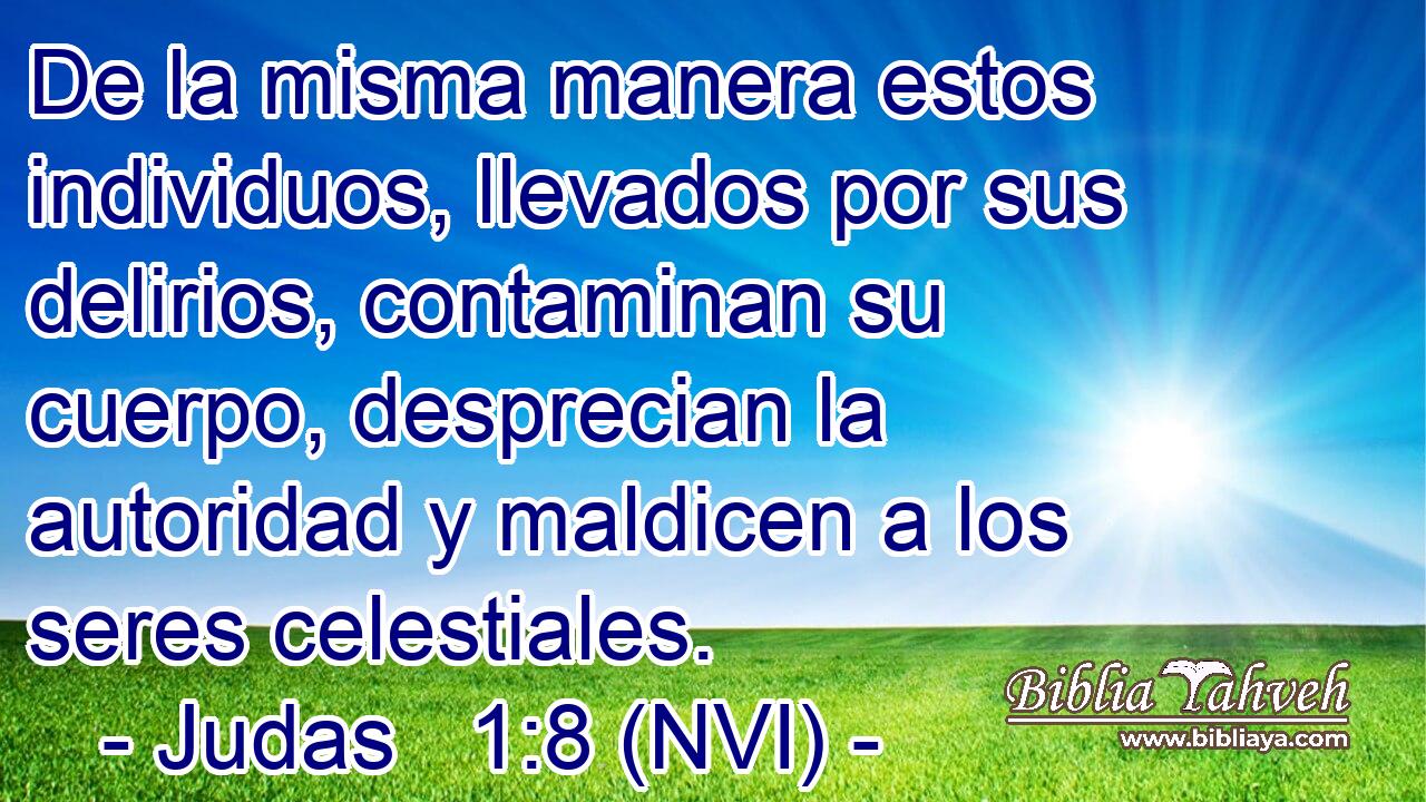  De la misma manera estos individuos, llevados por sus delirios, contaminan su cuerpo, desprecian la autoridad y maldicen a los seres celestiales. 