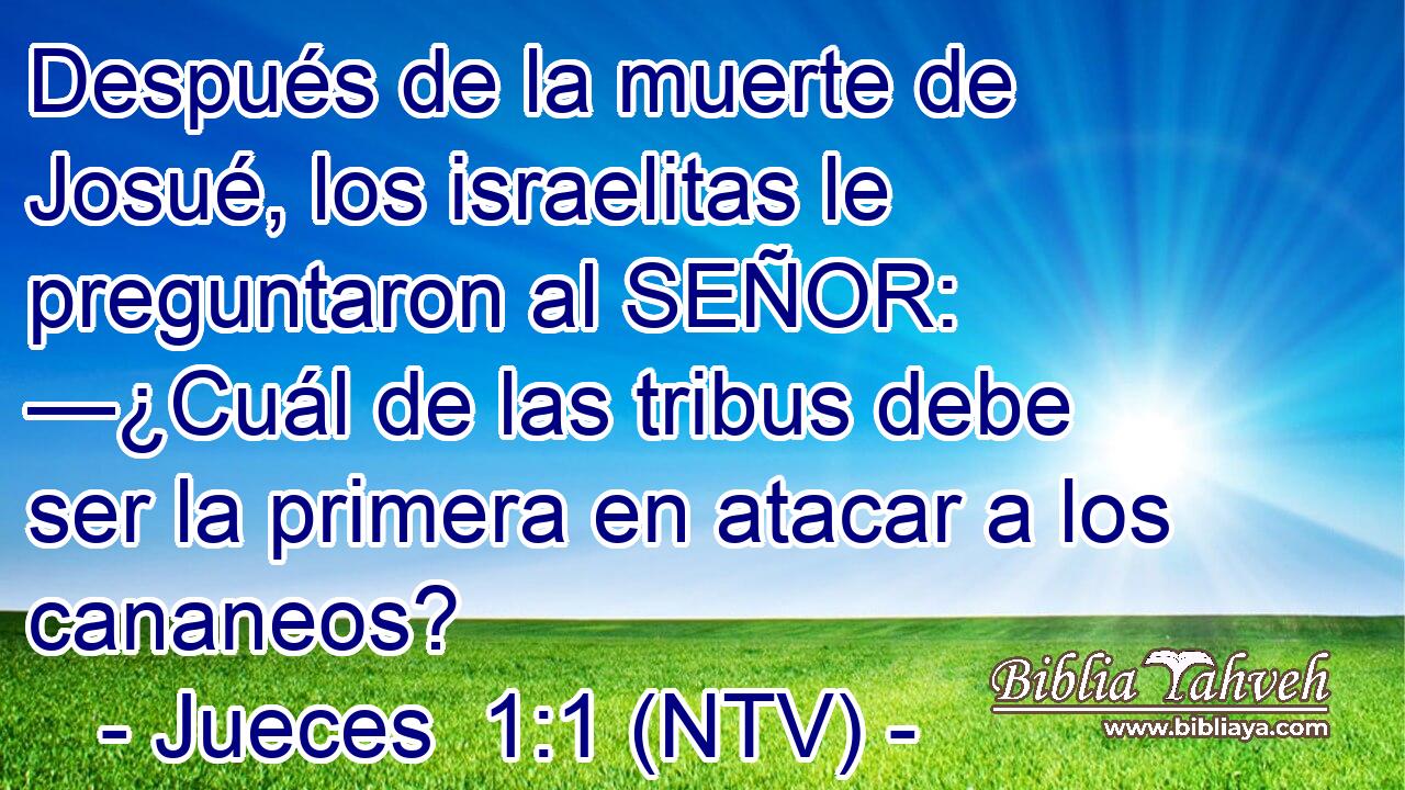 Después de la muerte de Josué, los israelitas le preguntaron al SEÑOR: —¿Cuál de las tribus debe ser la primera en atacar a los cananeos?