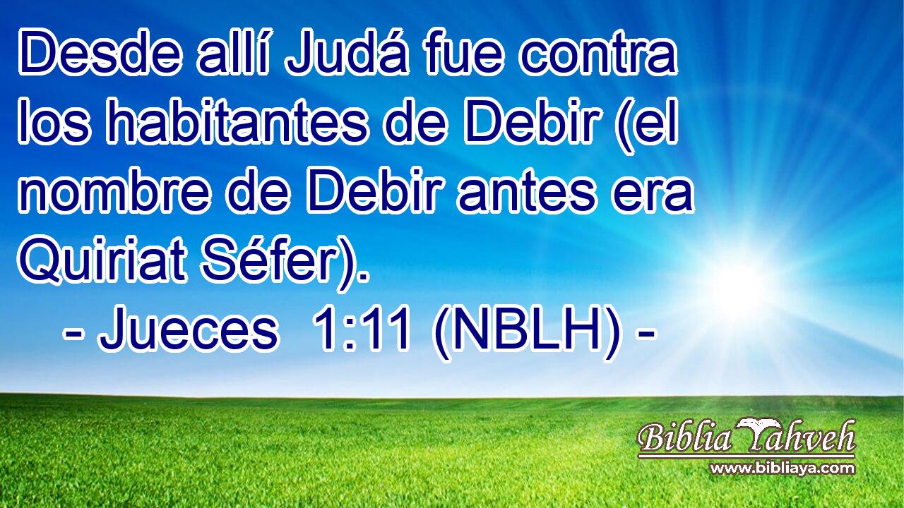  Desde allí Judá fue contra los habitantes de Debir (el nombre de Debir antes era Quiriat Séfer). 