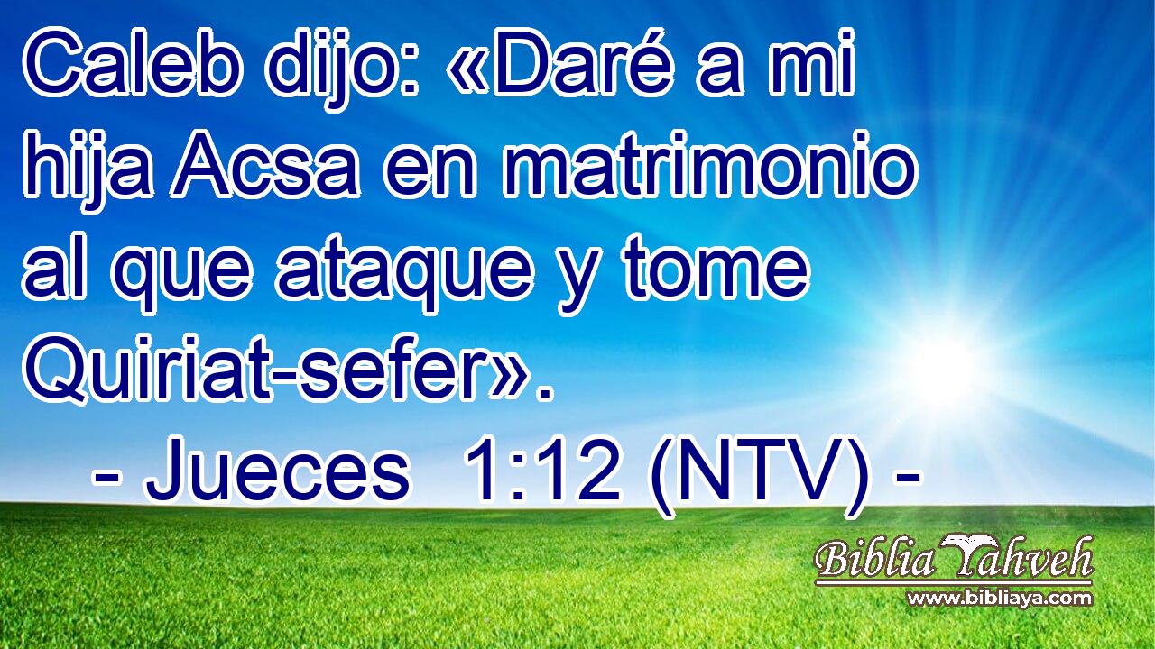 Caleb dijo: «Daré a mi hija Acsa en matrimonio al que ataque y tome Quiriat-sefer».