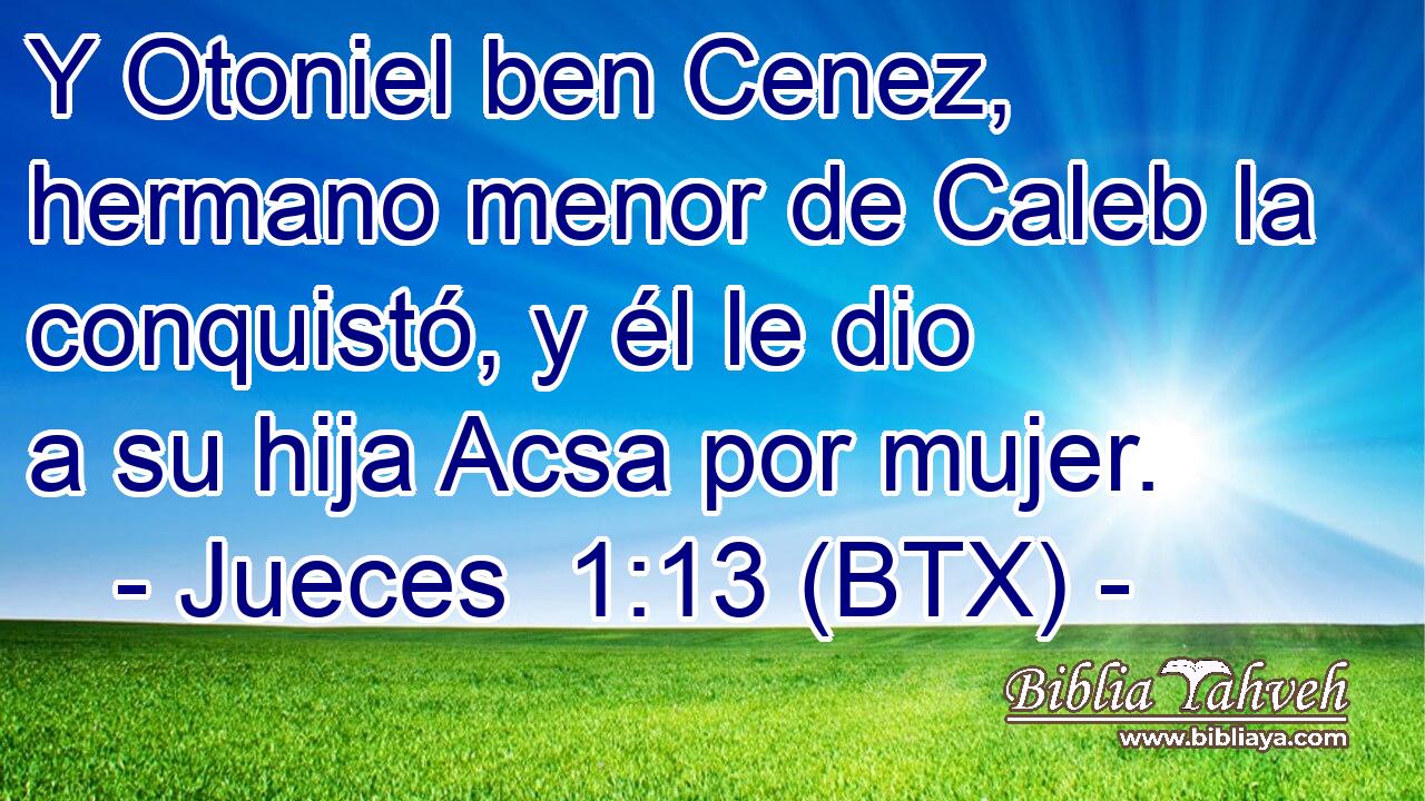 Y Otoniel ben Cenez, hermano menor de Caleb la conquistó, y él le dio a su hija Acsa por mujer.