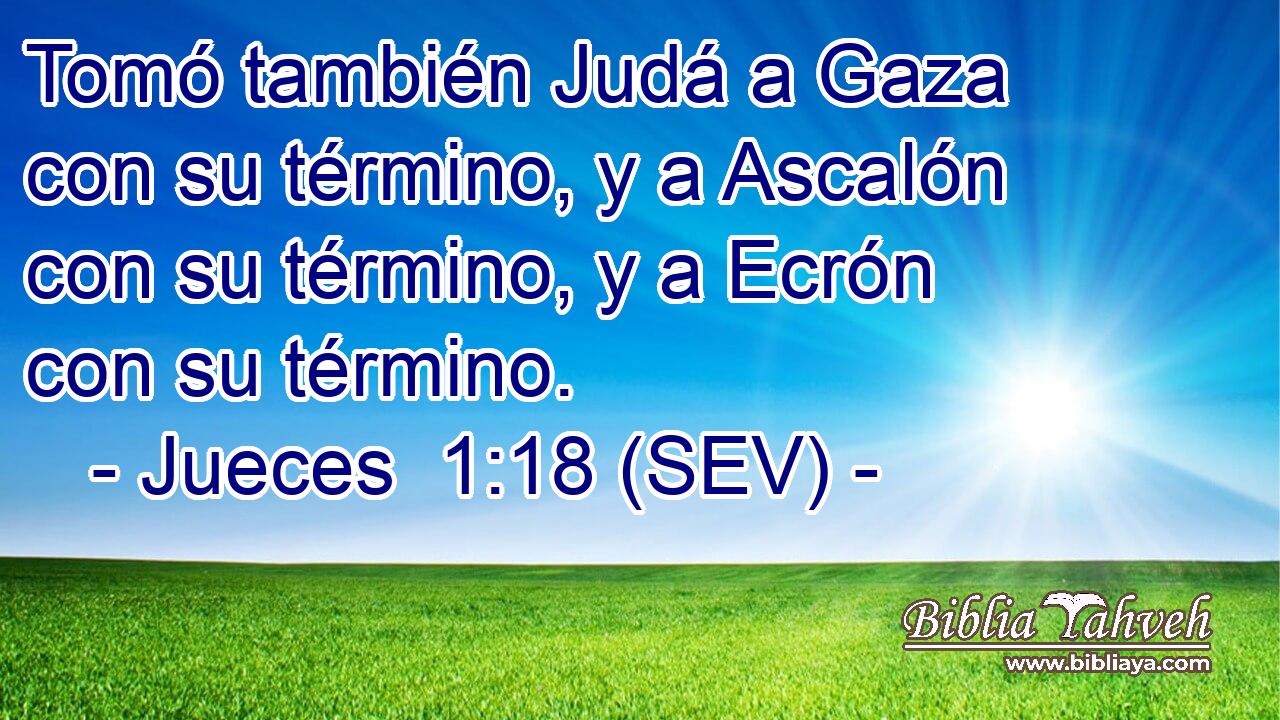 Tomó también Judá a Gaza con su término, y a Ascalón con su término, y a Ecrón con su término.