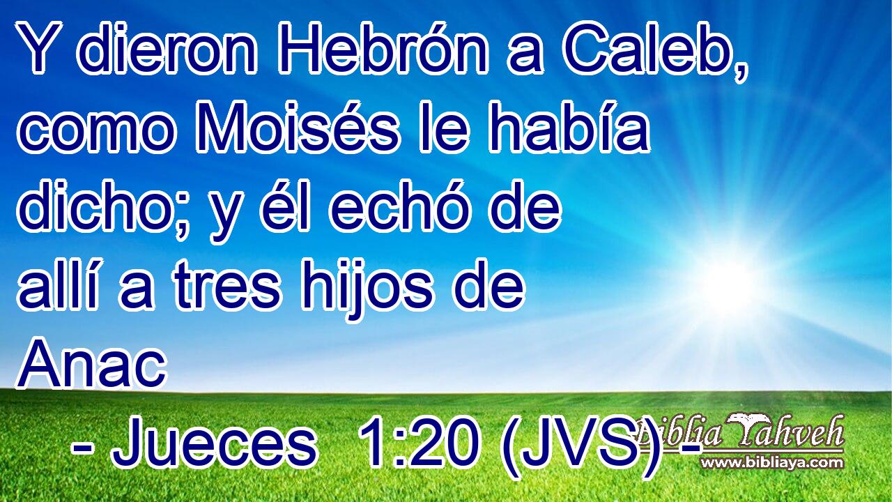 Y dieron Hebrón a Caleb, como Moisés le había dicho; y él echó de allí a tres hijos de Anac