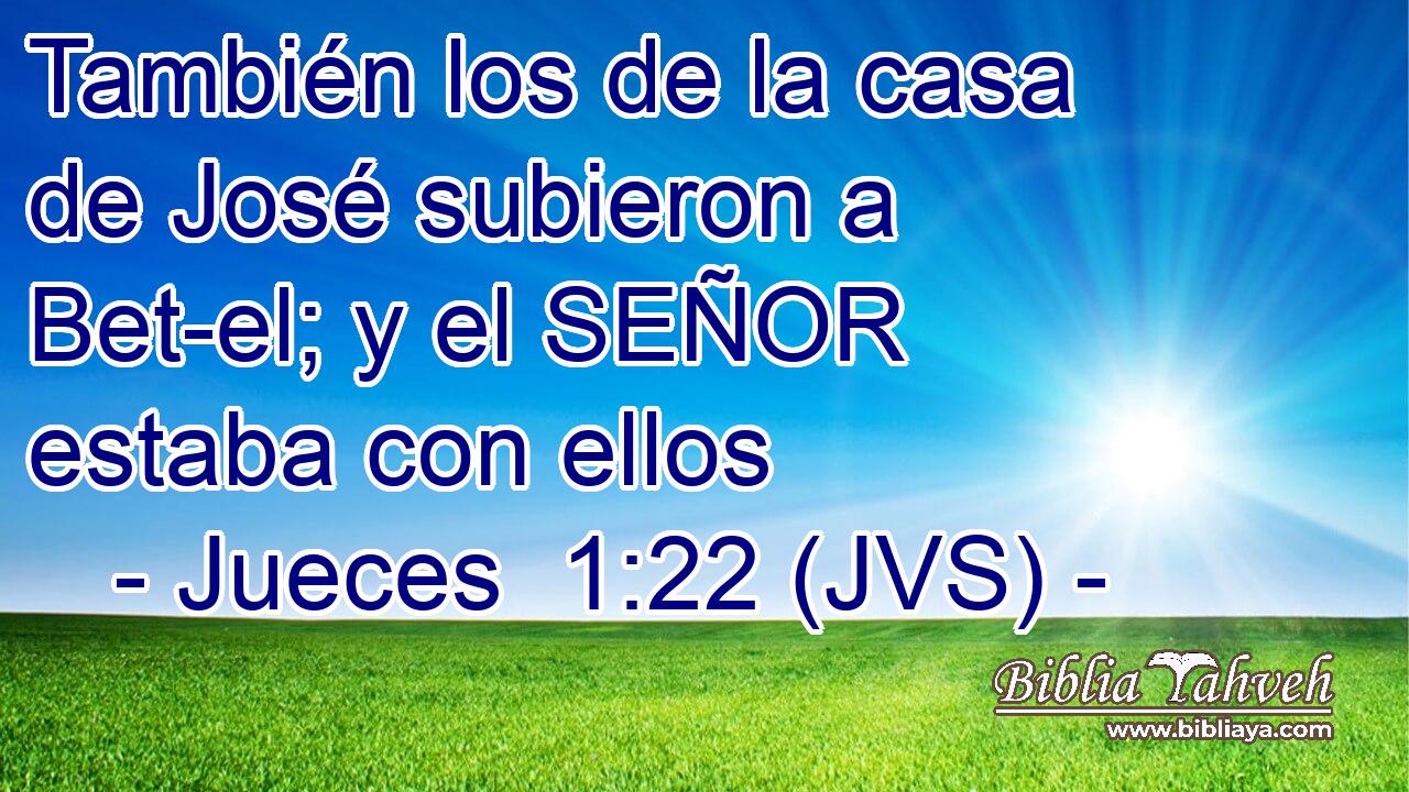 También los de la casa de José subieron a Bet-el; y el SEÑOR estaba con ellos