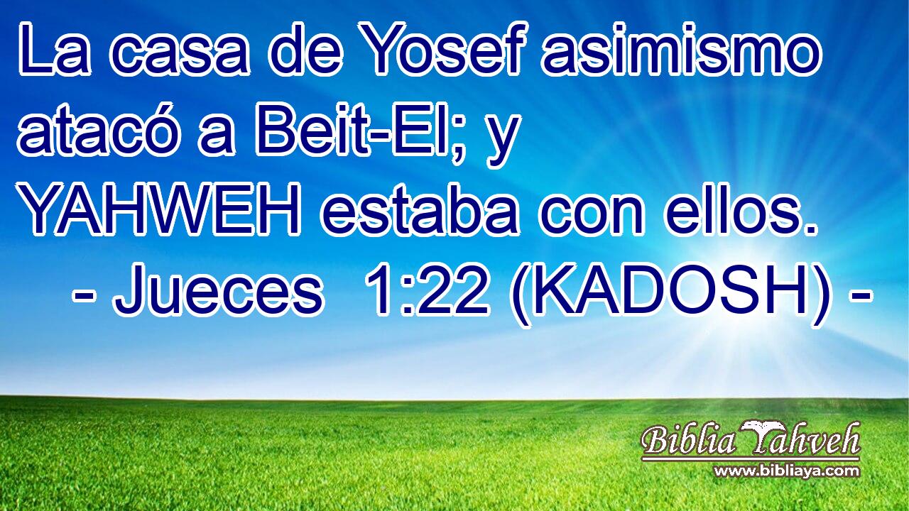  La casa de Yosef asimismo atacó a Beit-El; y YAHWEH estaba con ellos. 