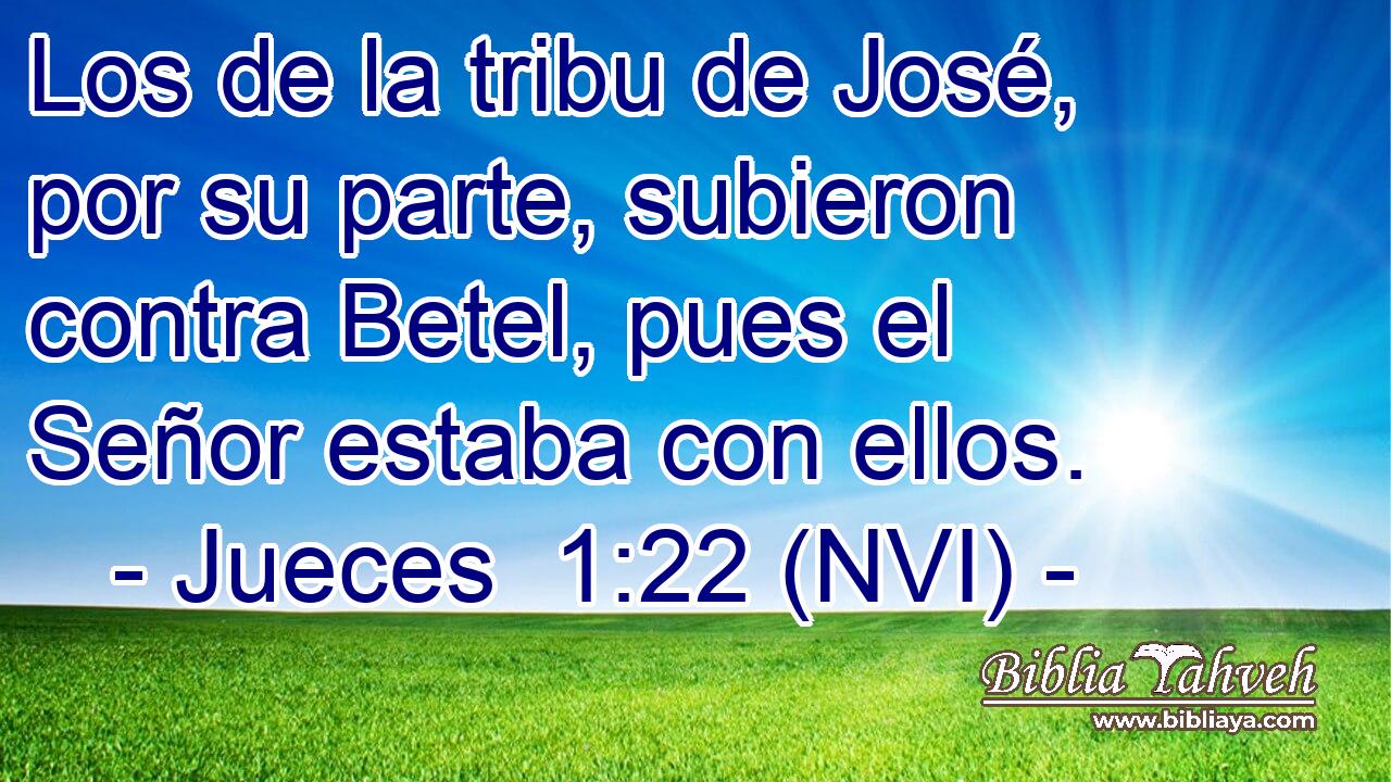  Los de la tribu de José, por su parte, subieron contra Betel, pues el Señor estaba con ellos. 