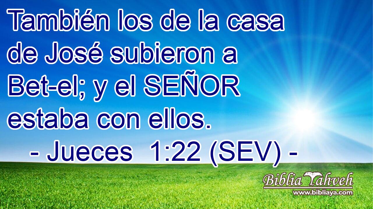 También los de la casa de José subieron a Bet-el; y el SEÑOR estaba con ellos.