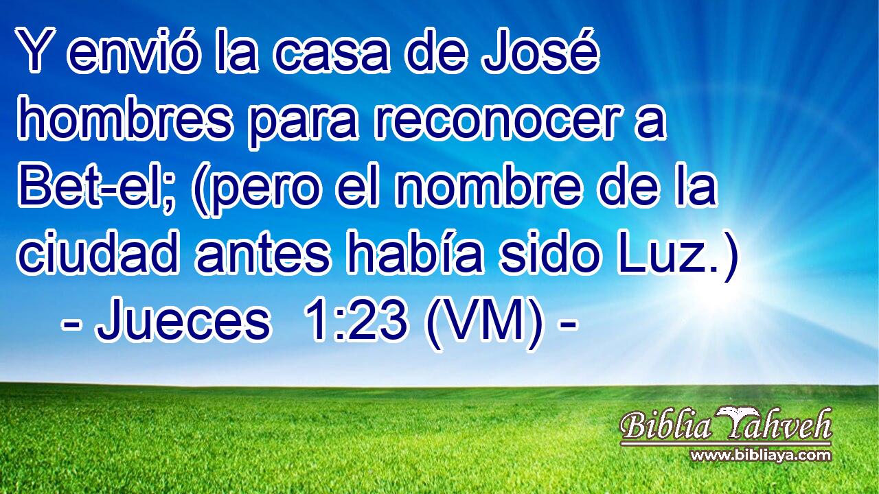  Y envió la casa de José hombres para reconocer a Bet-el; (pero el nombre de la ciudad antes había sido Luz.) 