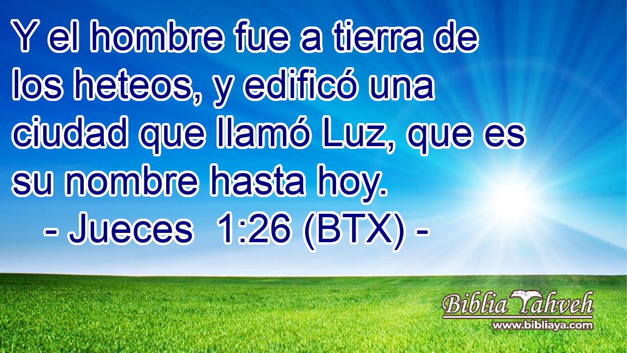 Y el hombre fue a tierra de los heteos, y edificó una ciudad que llamó Luz, que es su nombre hasta hoy.