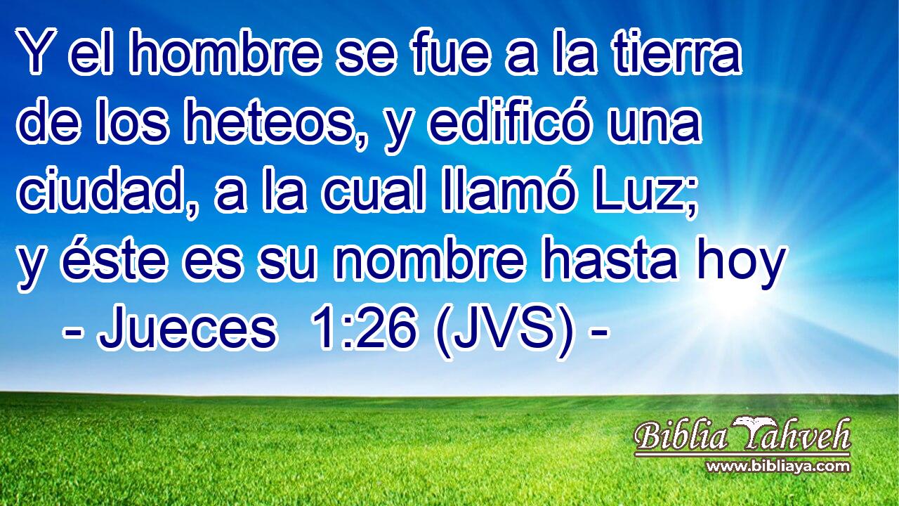 Y el hombre se fue a la tierra de los heteos, y edificó una ciudad, a la cual llamó Luz; y éste es su nombre hasta hoy