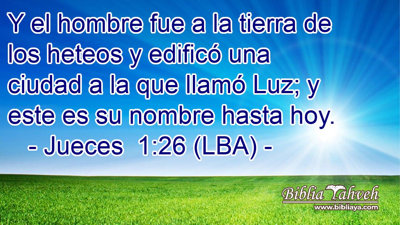 Y el hombre fue a la tierra de los heteos y edificó una ciudad a la que llamó Luz; y este es su nombre hasta hoy.