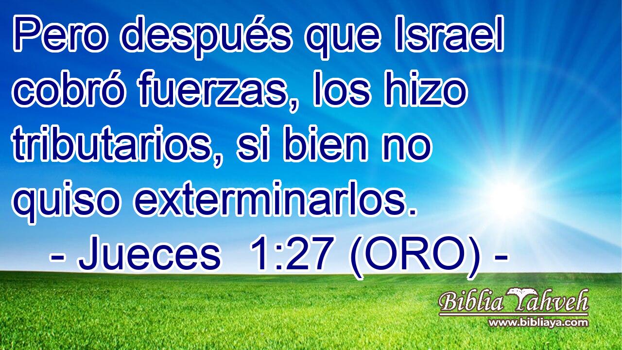  Pero después que Israel cobró fuerzas, los hizo tributarios, si bien no quiso exterminarlos. 