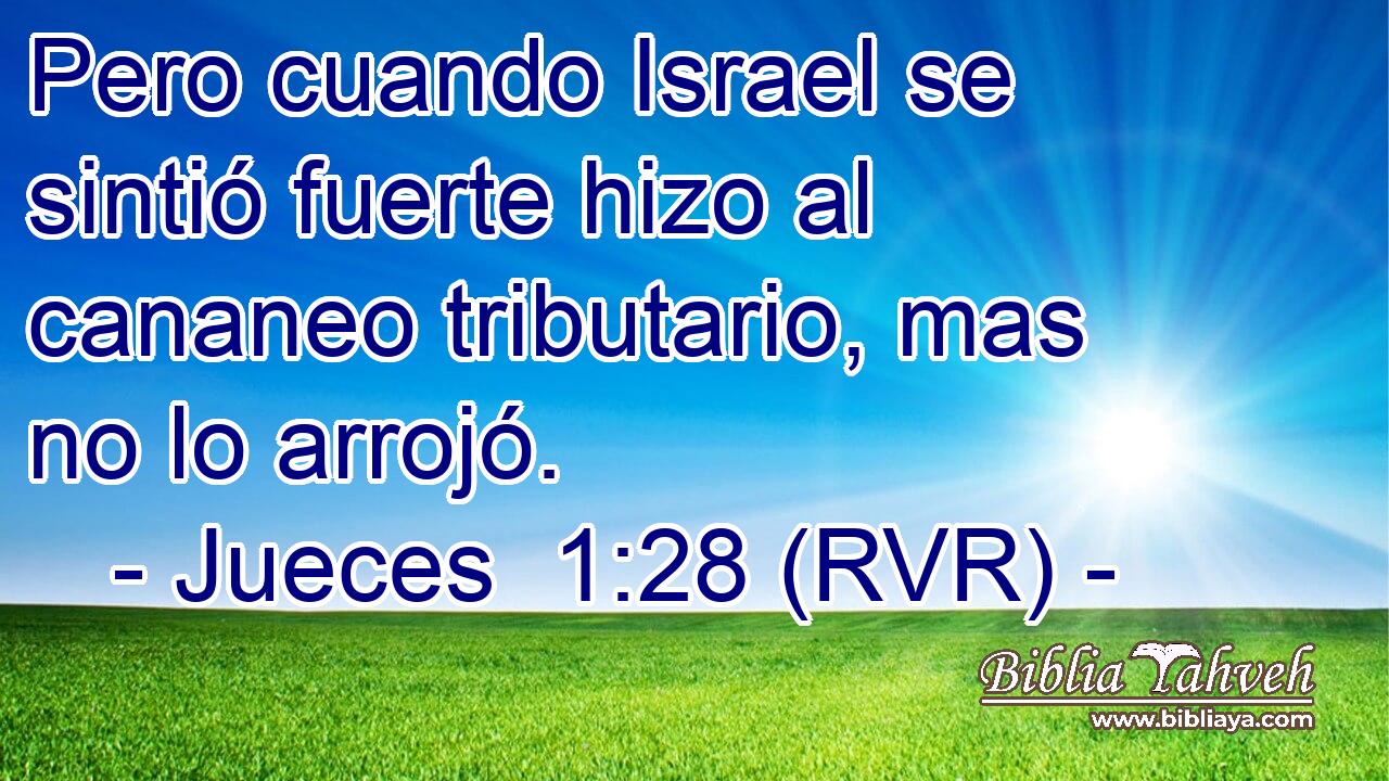 Pero cuando Israel se sintió fuerte hizo al cananeo tributario, mas no lo arrojó.