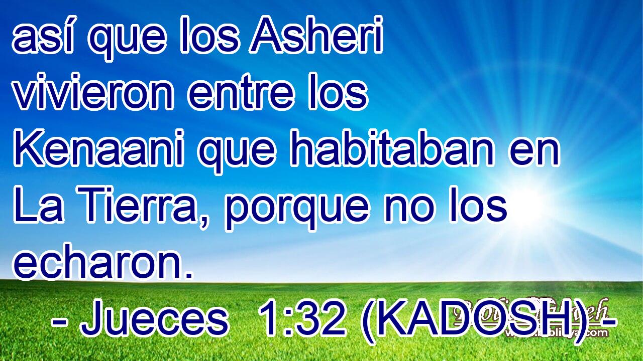  así que los Asheri vivieron entre los Kenaani que habitaban en La Tierra, porque no los echaron. 