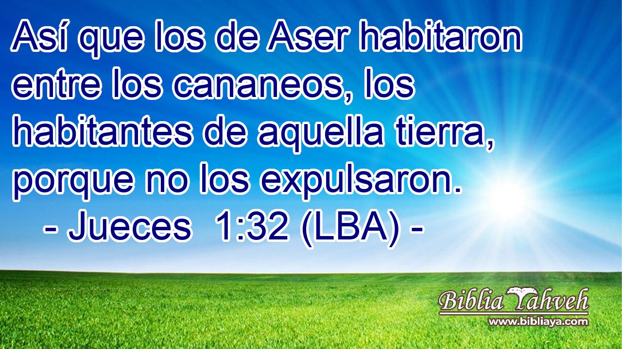 Así que los de Aser habitaron entre los cananeos, los habitantes de aquella tierra, porque no los expulsaron.