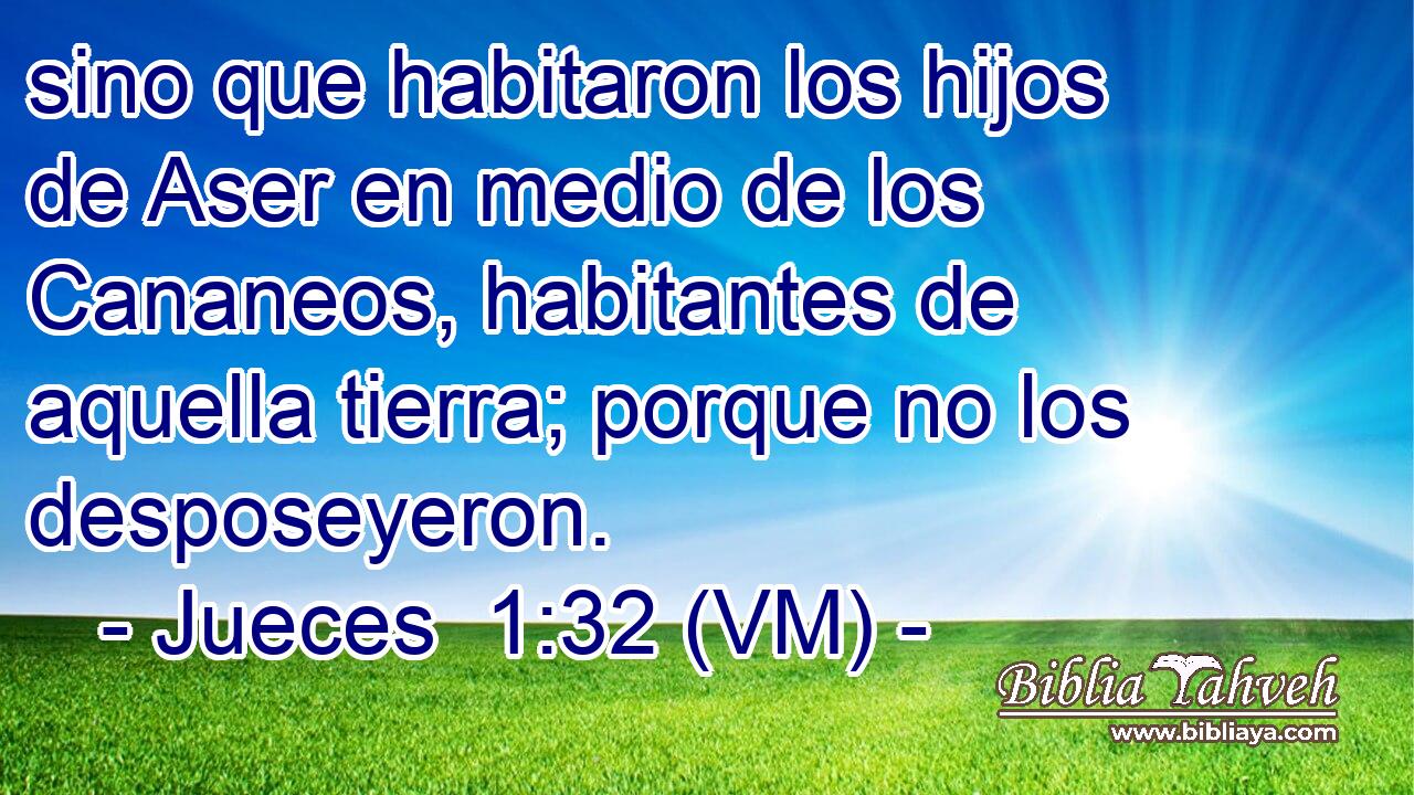  sino que habitaron los hijos de Aser en medio de los Cananeos, habitantes de aquella tierra; porque no los desposeyeron. 