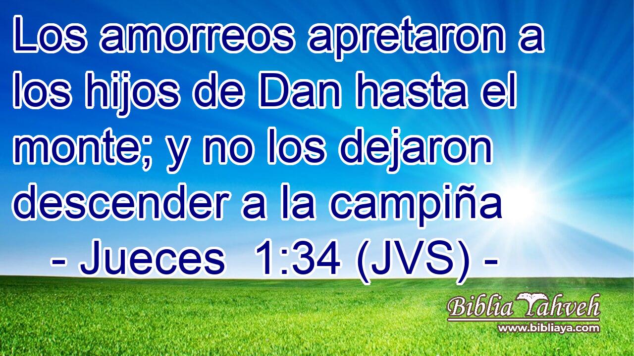 Los amorreos apretaron a los hijos de Dan hasta el monte; y no los dejaron descender a la campiña