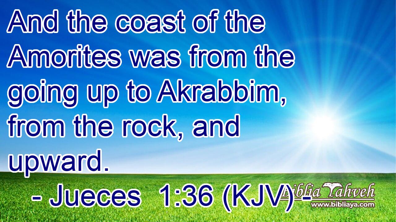 And the coast of the Amorites was from the going up to Akrabbim, from the rock, and upward.