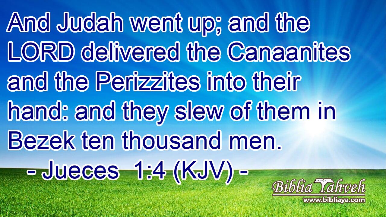 And Judah went up; and the LORD delivered the Canaanites and the Perizzites into their hand: and they slew of them in Bezek ten thousand men.