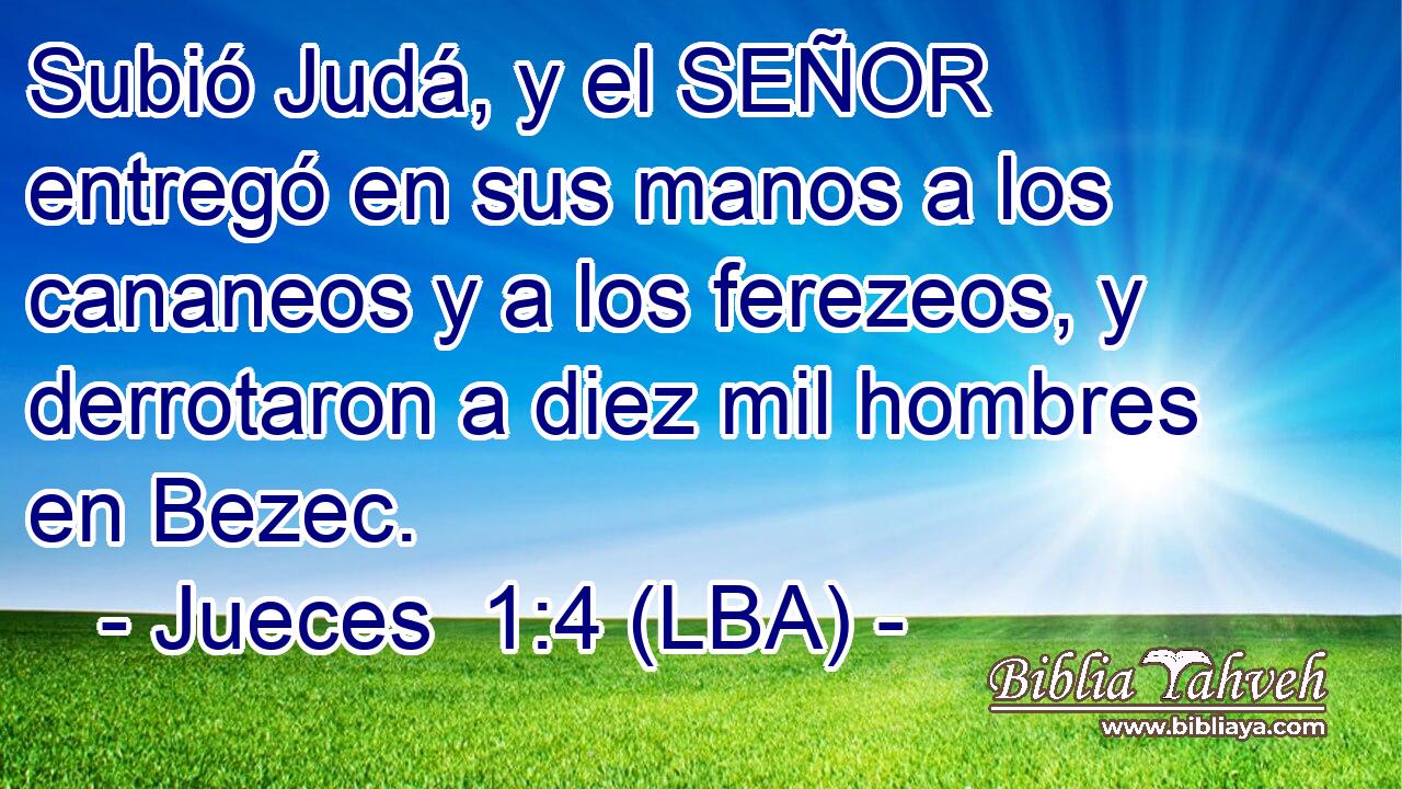Subió Judá, y el SEÑOR entregó en sus manos a los cananeos y a los ferezeos, y derrotaron a diez mil hombres en Bezec.