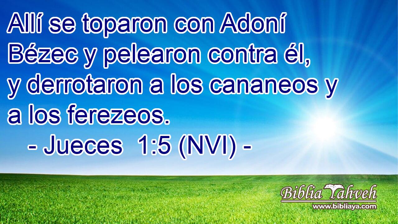  Allí se toparon con Adoní Bézec y pelearon contra él, y derrotaron a los cananeos y a los ferezeos. 