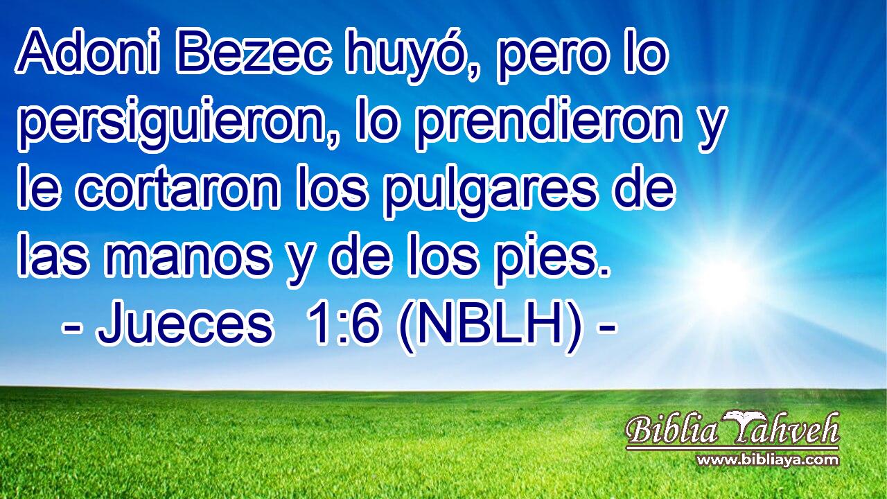  Adoni Bezec huyó, pero lo persiguieron, lo prendieron y le cortaron los pulgares de las manos y de los pies. 
