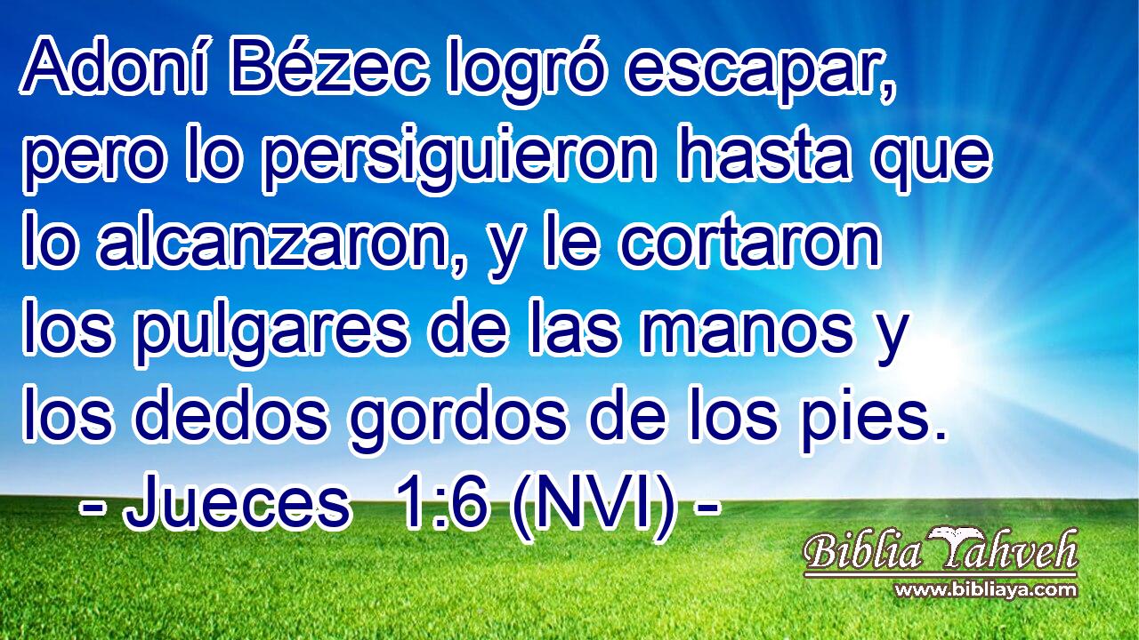  Adoní Bézec logró escapar, pero lo persiguieron hasta que lo alcanzaron, y le cortaron los pulgares de las manos y los dedos gordos de los pies. 